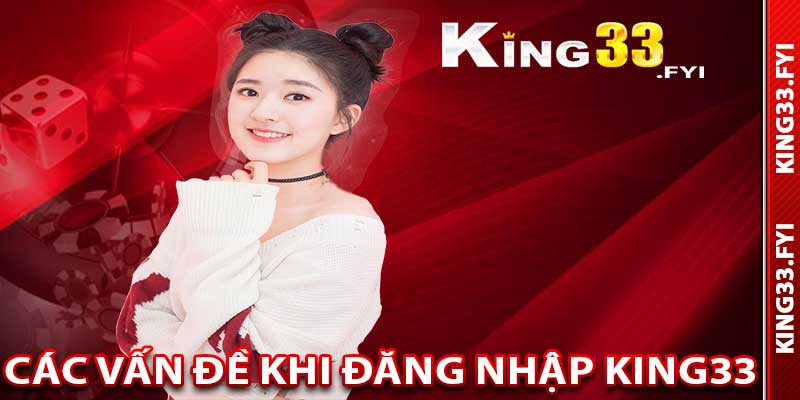 Các vấn đề phổ biến khi đăng nhập King33