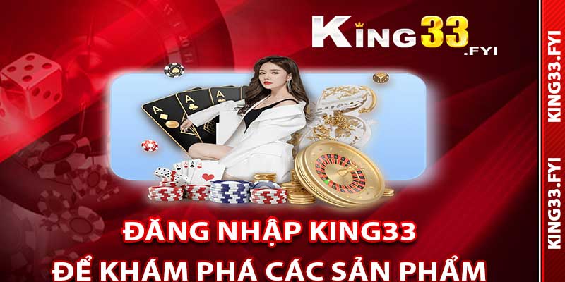 Để khám phá các sản phẩm dưới đây, bạn cần thực hiện đăng nhập King33