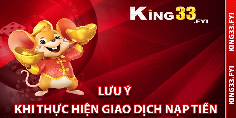 Những điều cần lưu ý khi thực hiện giao dịch nạp tiền King33