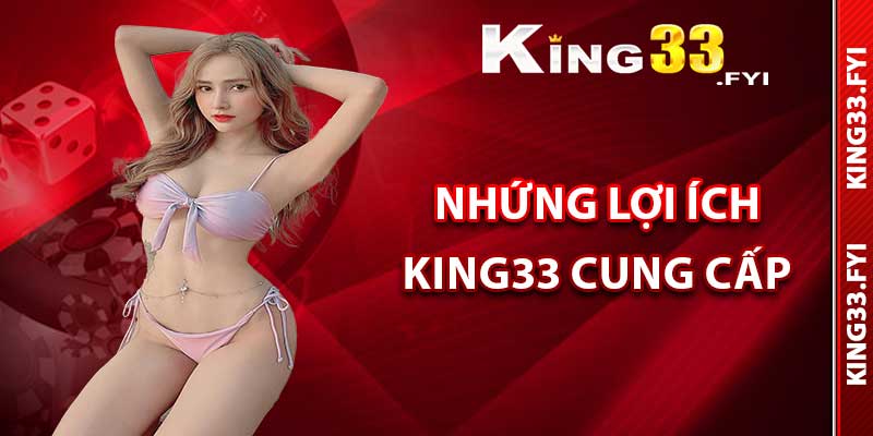 Những lợi ích thực sự mà King33 cung cấp