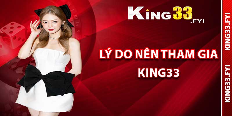 Những lý do hàng đầu để bạn gia nhập King33