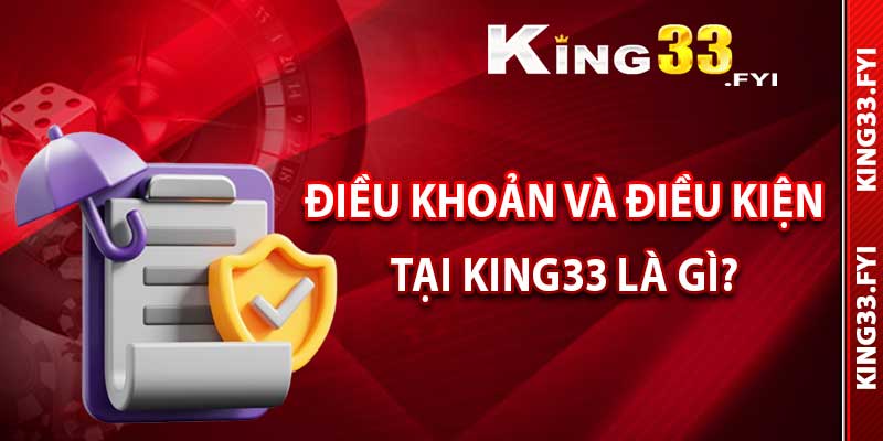 Tìm hiểu về điều khoản và điều kiện tại King33 là gì?