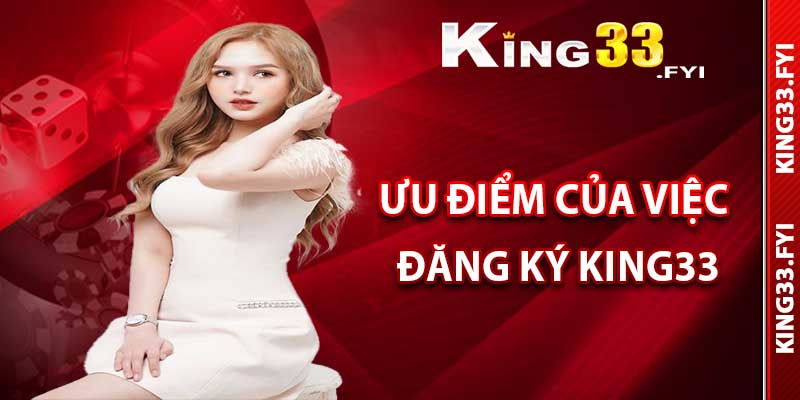 Ưu điểm của việc đăng ký King33 đối với người chơi