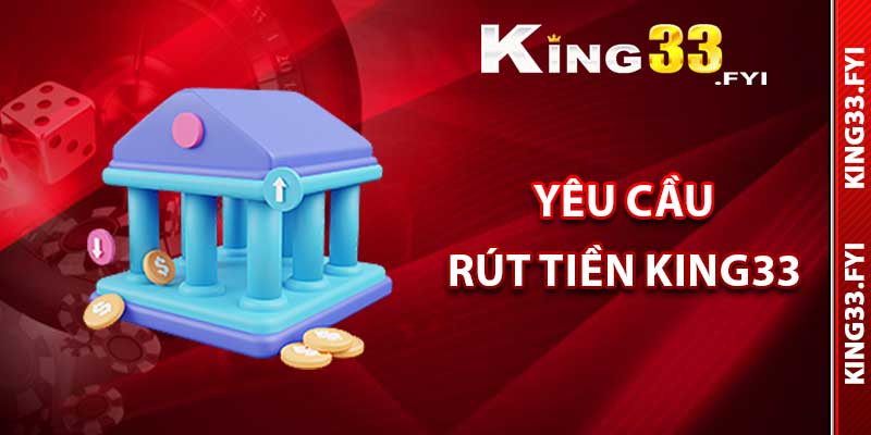 Yêu cầu để rút tiền King33